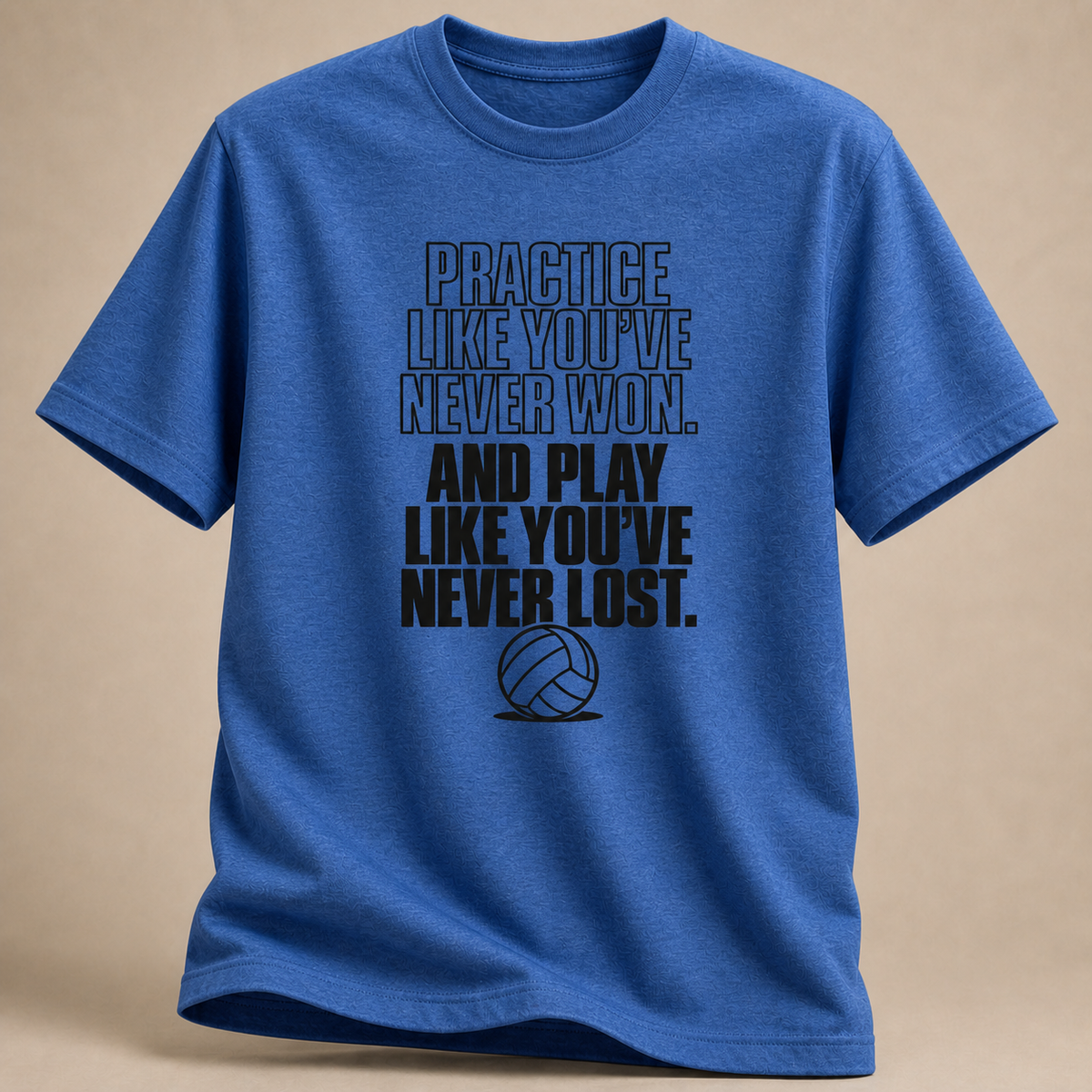 Practice Like You've Never Won T-Shirt
